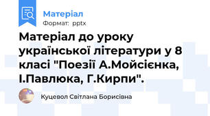 Матеріал до уроку української літератури у 8 класі "Поезії А.Мойсієнка, І.Павлюка, Г.Кирпи".