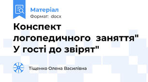 Конспект логопедичного  заняття" У гості до звірят"