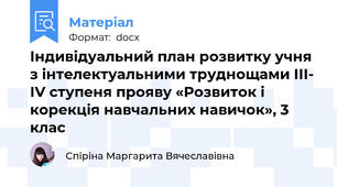 Індивідуальний план розвитку учня з інтелектуальними труднощами ІІІ- ІV ступеня прояву «Розвиток і корекція навчальних навичок», 3 клас
