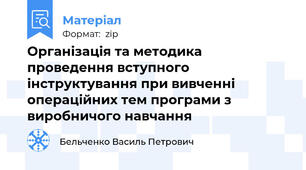 Організація та методика проведення вступного інструктування при вивченні операційних тем програми з виробничого навчання