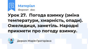Урок 27.  Погода взимку (зміна температури, хмарність, опади). Ожеледиця, заметіль. Народні прикмети про погоду взимку.