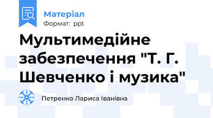 Мультимедійне забезпечення "Т. Г. Шевченко і музика"