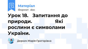 Урок 18.   Запитання до природи.                 Які рослини є символами України.