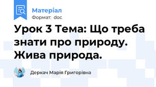 Урок 3 Тема: Що треба знати про природу. Жива природа.