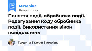 Поняття події, обробника події. Редагування коду обробника події. Використання вікон повідомлень