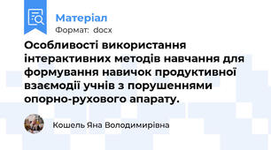 Особливості використання інтерактивних методів навчання для формування навичок продуктивної взаємодії учнів з порушеннями опорно-рухового апарату.