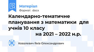 Календарно-тематичне планування з математики  для учнів 10 класу                                                     на 2021 – 2022 н.р.