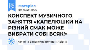 КОНСПЕКТ МУЗИЧНОГО ЗАНЯТТЯ «КАПЕЛЮШКИ НА РІЗНИЙ СМАК МОЖЕ ВИБРАТИ СОБІ ВСЯК!»