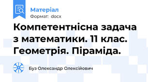 Компетентнісна задача з математики. 11 клас. Геометрія. Піраміда.