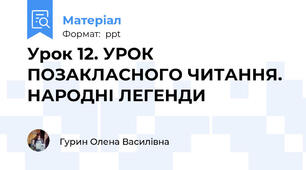 Урок 12. УРОК ПОЗАКЛАСНОГО ЧИТАННЯ. НАРОДНІ ЛЕГЕНДИ