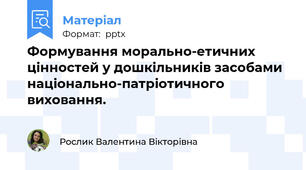 Формування морально-етичних цінностей у дошкільників засобами національно-патріотичного виховання.