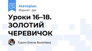 Уроки 16–18. ЗОЛОТИЙ ЧЕРЕВИЧОК
