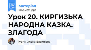 Урок 20. КИРГИЗЬКА НАРОДНА КАЗКА. ЗЛАГОДА