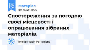 Спостереження за погодою своєї місцевості і опрацювання зібраних матеріалів.