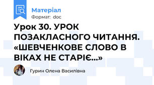 Урок 30. УРОК ПОЗАКЛАСНОГО ЧИТАННЯ. «ШЕВЧЕНКОВЕ СЛОВО В ВІКАХ НЕ СТАРІЄ...»