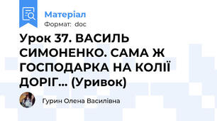 Урок 37. ВАСИЛЬ СИМОНЕНКО. САМА Ж ГОСПОДАРКА НА КОЛІЇ ДОРІГ... (Уривок)