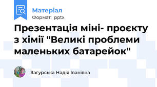 Презентація міні- проєкту з хімії "Великі проблеми маленьких батарейок"