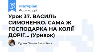 Урок 37. ВАСИЛЬ СИМОНЕНКО. САМА Ж ГОСПОДАРКА НА КОЛІЇ ДОРІГ... (Уривок)