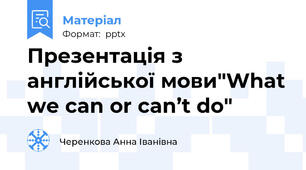 Презентація з англійської мови"What we can or can’t do"