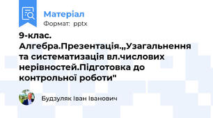 9-клас. Алгебра.Презентація.,,Узагальнення та систематизація вл.числових нерівностей.Підготовка до контрольної роботи"