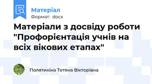 Матеріали з досвіду роботи "Профорієнтація учнів на всіх вікових етапах"