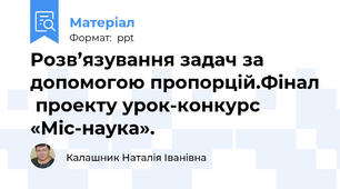 Розв’язування задач за допомогою пропорцій.Фінал  проекту урок-конкурс  «Міс-наука».