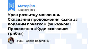 Урок розвитку мовлення. Складання продовження казки за поданим початком (за казкою І. Прокопенко «Куди сховалися гриби»)