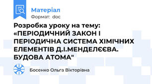 Розробка уроку на тему: «ПЕРІОДИЧНИЙ ЗАКОН І ПЕРІОДИЧНА СИСТЕМА ХІМІЧНИХ ЕЛЕМЕНТІВ Д.І.МЕНДЕЛЄЄВА. БУДОВА АТОМА"