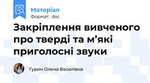 Закріплення вивченого про тверді та м’які приголосні звуки