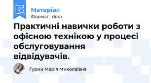 Практичні навички роботи з офісною технікою у процесі обслуговування відвідувачів.