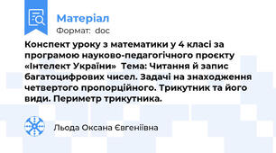 Конспект уроку з математики у 4 класі за програмою науково-педагогічного проєкту «Інтелект України»  Тема: Читання й запис багатоцифрових чисел. Задачі на знаходження четвертого пропорційного. Трикутник та його види. Периметр трикутника.