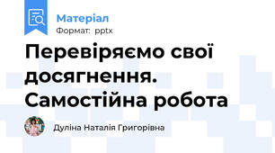 Перевіряємо свої досягнення. Самостійна робота