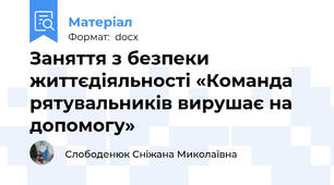 Заняття з безпеки життєдіяльності «Команда рятувальників вирушає на допомогу»