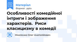 Особливості комедійної інтриги і зображення характерів.  Риси класицизму в комедії