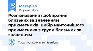 Розпізнавання і добирання близьких за значенням прикметників. Вибір найточнішого прикметника з групи близьких за значенням