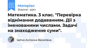 Математика. 3 клас. "Перевірка віднімання додаванням. Дії з іменованими числами. Задачі на знаходження суми".​