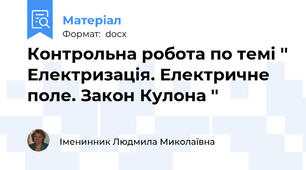 Контрольна робота по темі '' Електризація. Електричне поле. Закон Кулона ''