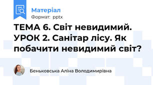 ТЕМА 6. Світ невидимий. УРОК 2. Санітар лісу. Як побачити невидимий світ?