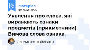 Уявлення про слова, які виражають ознаки предметів (прикметники).   Вимова слова ознака.