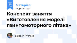 Конспект заняття «Виготовлення моделі гвинтомоторного літака»