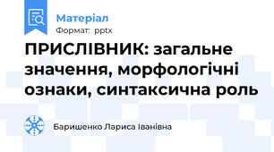 ПРИСЛІВНИК: загальне значення, морфологічні ознаки, синтаксична роль