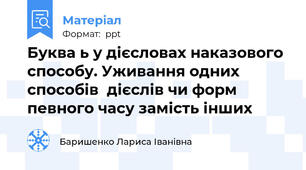 Буква ь у дієсловах наказового способу. Уживання одних способів  дієслів чи форм певного часу замість інших