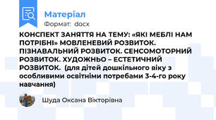 КОНСПЕКТ ЗАНЯТТЯ НА ТЕМУ: «ЯКІ МЕБЛІ НАМ ПОТРІБНІ» МОВЛЕНЕВИЙ РОЗВИТОК. ПІЗНАВАЛЬНИЙ РОЗВИТОК. СЕНСОМОТОРНИЙ РОЗВИТОК. ХУДОЖНЬО – ЕСТЕТИЧНИЙ РОЗВИТОК.  (для дітей дошкільного віку з особливими освітніми потребами 3-4-го року навчання)