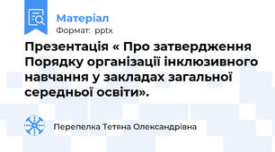 Презентація « Про затвердження Порядку організації інклюзивного навчання у закладах загальної середньої освіти».