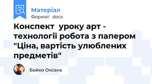 Конспект  уроку арт - технології робота з папером  "Ціна, вартість улюблених предметів"