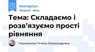 Тема: Складаємо і розв’язуємо прості рівняння