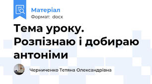 Тема уроку. Розпізнаю і добираю антоніми