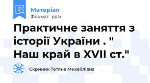 Практичне заняття з історії України . " Наш край в XVII ст."