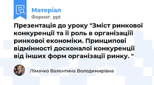 Презентація до уроку "Зміст ринкової конкуренції та її роль в організаціїї ринкової економіки. Принципові відмінності досконалої конкуренції від інших форм організації ринку. "