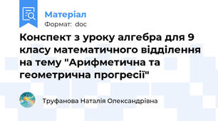 Конспект з уроку алгебра для 9 класу математичного відділення на тему "Арифметична та геометрична прогресії"